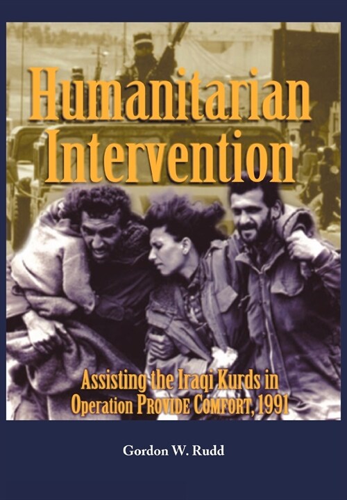 Humanitarian Intervention Assisting the Iraqi Kurds in Operation PROVIDE COMFORT, 1991 (Paperback)