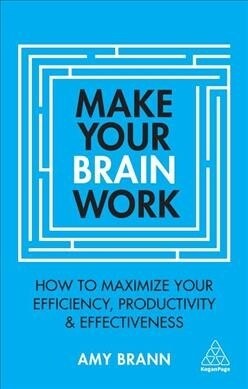 Make Your Brain Work : How to Maximize Your Efficiency, Productivity and Effectiveness (Paperback, 2 Revised edition)