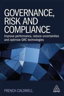 Governance, Risk and Compliance: Improve Performance, Reduce Uncertainties and Optimize Grc Technologies (Hardcover)