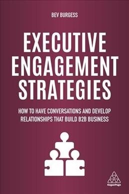 Executive Engagement Strategies : How to Have Conversations and Develop Relationships that Build B2B Business (Paperback)