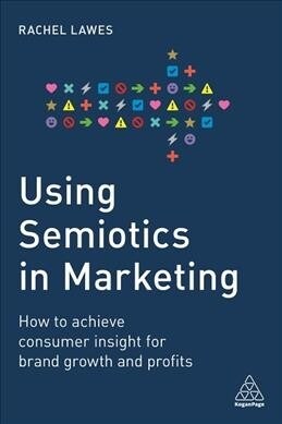 Using Semiotics in Marketing : How to Achieve Consumer Insight for Brand Growth and Profits (Hardcover)