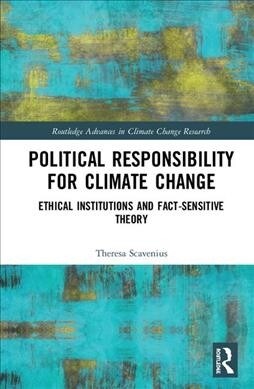 Political Responsibility for Climate Change : Ethical Institutions and Fact-Sensitive Theory (Hardcover)