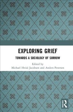 Exploring Grief : Towards a Sociology of Sorrow (Hardcover)