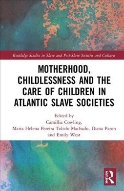 Motherhood, Childlessness and the Care of Children in Atlantic Slave Societies (Hardcover, 1)