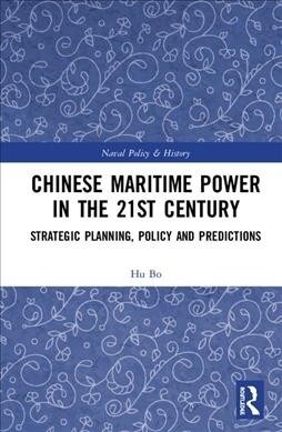 Chinese Maritime Power in the 21st Century : Strategic Planning, Policy and Predictions (Hardcover)