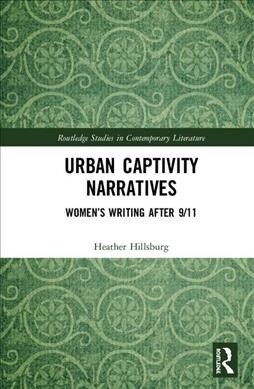 Urban Captivity Narratives : Women’s Writing After 9/11 (Hardcover)