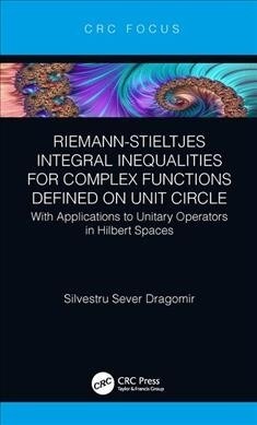 Riemann–Stieltjes Integral Inequalities for Complex Functions Defined on Unit Circle : with Applications to Unitary Operators in Hilbert Spaces (Hardcover)