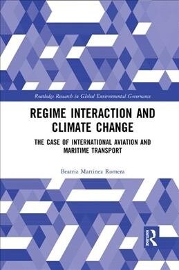 Regime Interaction and Climate Change : The Case of International Aviation and Maritime Transport (Paperback)