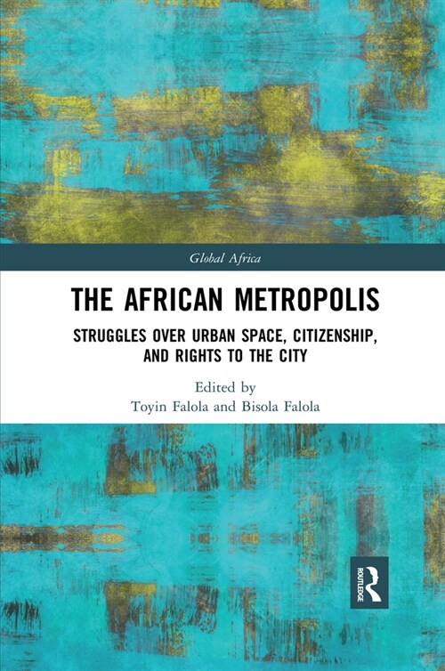 The African Metropolis : Struggles over Urban Space, Citizenship, and Rights to the City (Paperback)