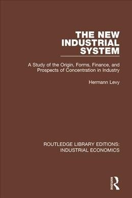 The New Industrial System: A Study of the Origin, Forms, Finance, and Prospects of Concentration in Industry (Paperback)