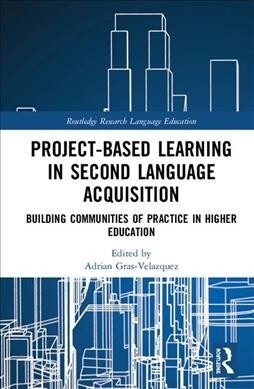 Project-Based Learning in Second Language Acquisition : Building Communities of Practice in Higher Education (Hardcover)