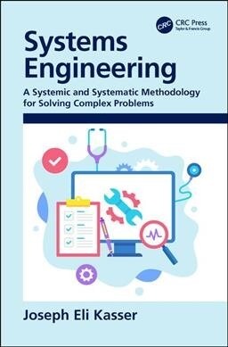 Systems Engineering : A Systemic and Systematic Methodology for Solving Complex Problems (Hardcover)