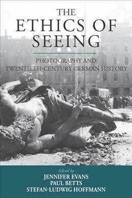 The Ethics of Seeing : Photography and Twentieth-Century German History (Paperback)