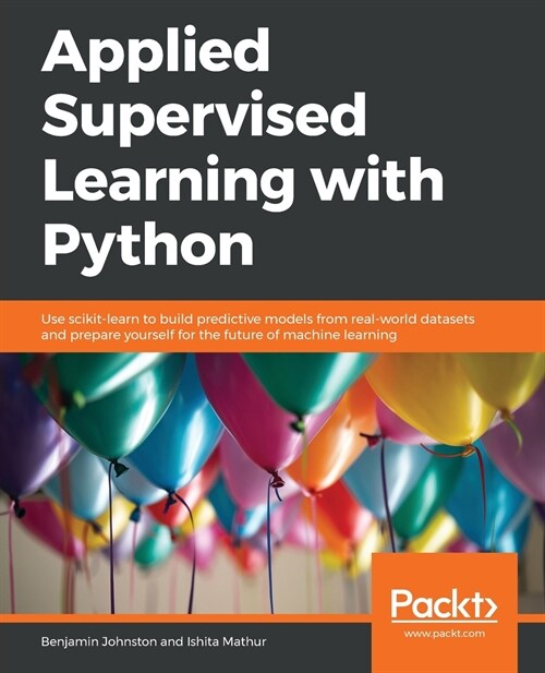 Applied Supervised Learning with Python : Use scikit-learn to build predictive models from real-world datasets and prepare yourself for the future of  (Paperback)