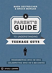 A Parents Guide to Understanding Teenage Guys: Remembering Who He Was, Celebrating Who Hes Becoming                                                  (Paperback)
