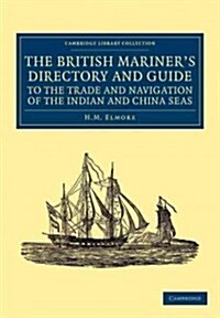 The British Mariners Directory and Guide to the Trade and Navigation of the Indian and China Seas : With an Account of the Trade, Mercantile Habits,  (Paperback)