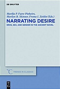 Narrating Desire: Eros, Sex, and Gender in the Ancient Novel (Hardcover)