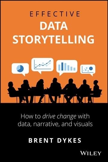 Effective Data Storytelling: How to Drive Change with Data, Narrative and Visuals (Hardcover)