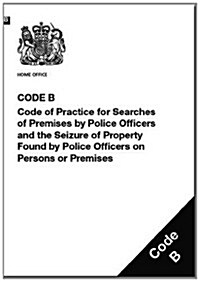 Police and Criminal Evidence Act 1984 (PACE) : Code B: Code of Practice for Searches of Premises by Police Officers and the Seizure of Property Found  (Paperback)