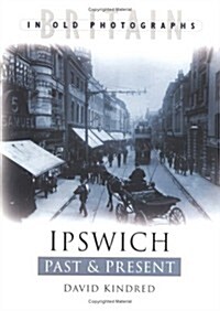 Ipswich Past and Present : Britain in Old Photographs (Paperback)