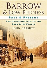 Barrow and Low Furness Past and Present : The Changing Face of the Area and its People (Paperback)