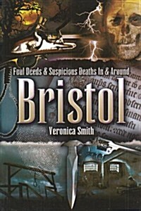 Foul Deeds and Suspicious Deaths In and Around Bristol (Paperback)