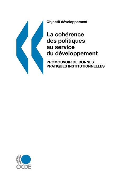 Objectif Dveloppement La Cohrence Des Politiques Au Service Du Dveloppement: Promouvoir de Bonnes Pratiques Institutionnelles (Paperback)