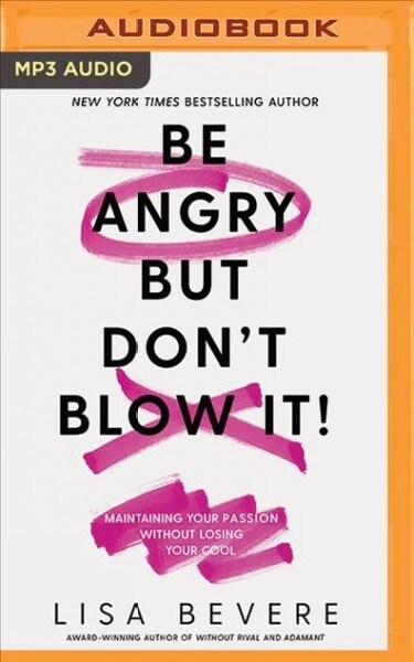 Be Angry, But Dont Blow It: Maintaining Your Passion Without Losing Your Cool (MP3 CD)