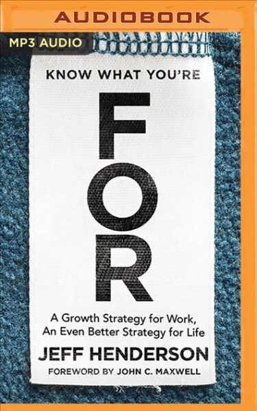 Know What Youre for: A Growth Strategy for Work, an Even Better Strategy for Life (MP3 CD)