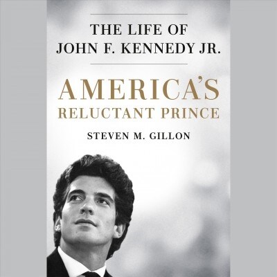Americas Reluctant Prince: The Life of John F. Kennedy Jr. (Audio CD)