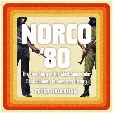 Norco 80: The True Story of the Most Spectacular Bank Robbery in American History (Audio CD)