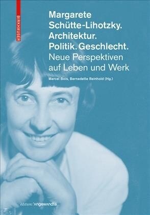 Margarete Sch?te-Lihotzky. Architektur. Politik. Geschlecht.: Neue Perspektiven Auf Leben Und Werk (Paperback)