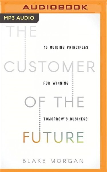 The Customer of the Future: 10 Guiding Principles for Winning Tomorrows Business (MP3 CD)