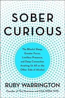 Sober Curious: The Blissful Sleep, Greater Focus, and Deep Connection Awaiting Us All on the Other Side of Alcohol (Paperback)