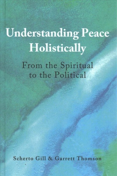 Understanding Peace Holistically: From the Spiritual to the Political (Hardcover)