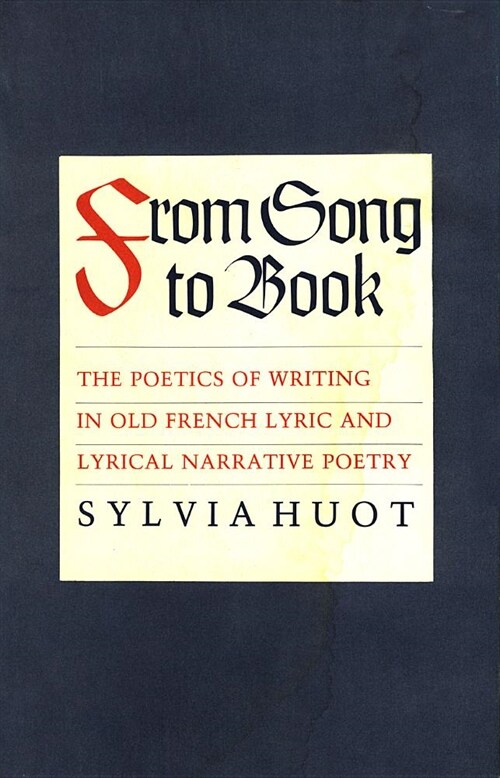 From Song to Book: The Poetics of Writing in Old French Lyric and Lyrical Narrative Poetry (Paperback)