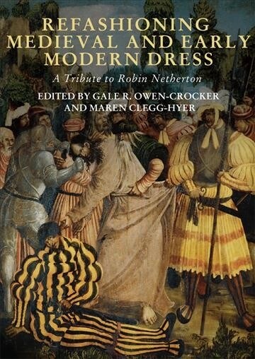 Refashioning Medieval and Early Modern Dress : A Tribute to Robin Netherton (Hardcover)