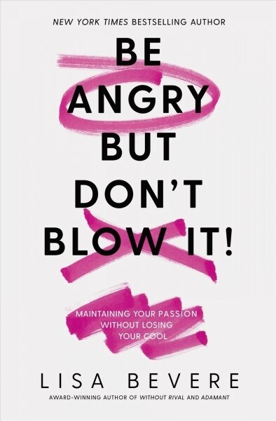 Be Angry, But Dont Blow It: Maintaining Your Passion Without Losing Your Cool (Paperback)