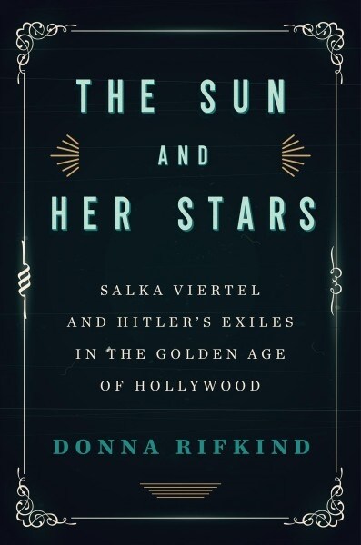 The Sun and Her Stars: Salka Viertel and Hitlers Exiles in the Golden Age of Hollywood (Hardcover)