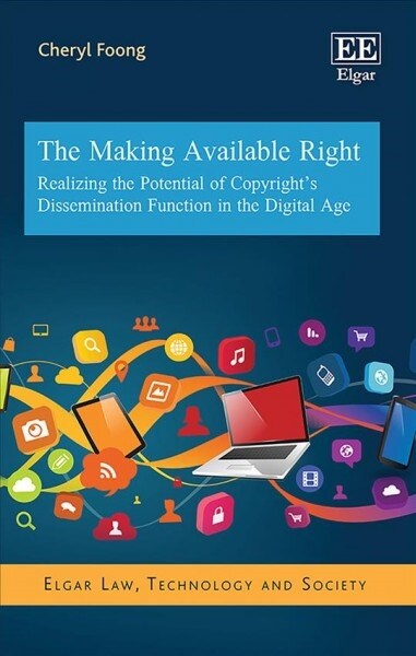 The Making Available Right : Realizing the Potential of Copyrights Dissemination Function in the Digital Age (Hardcover)