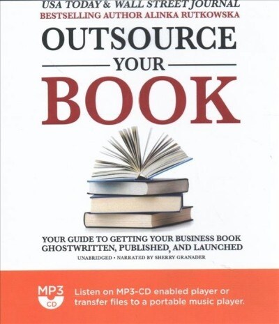 Outsource Your Book: Your Guide to Getting Your Business Book Ghostwritten, Published, and Launched (MP3 CD)