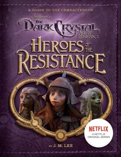 Heroes of the Resistance: A Guide to the Characters of the Dark Crystal: Age of Resistance (Hardcover)