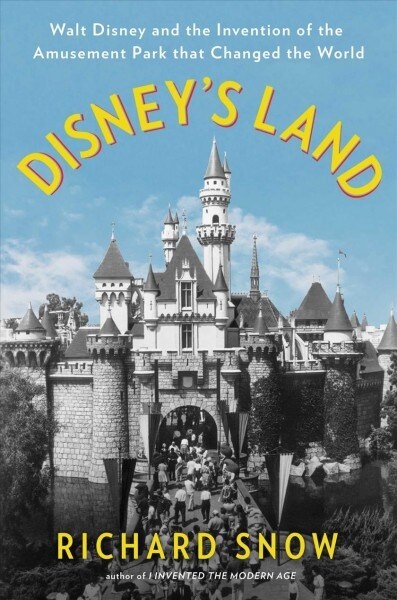 Disneys Land: Walt Disney and the Invention of the Amusement Park That Changed the World (Hardcover)