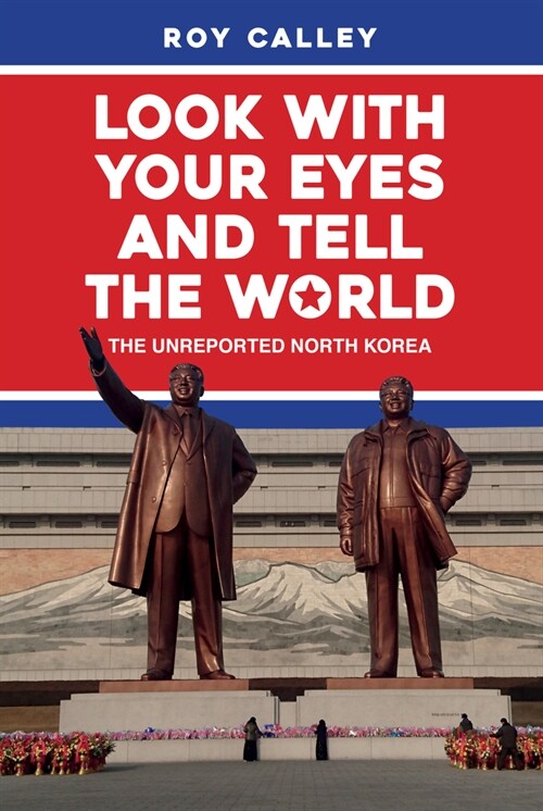 Look with your Eyes and Tell the World : The Unreported North Korea (Hardcover)