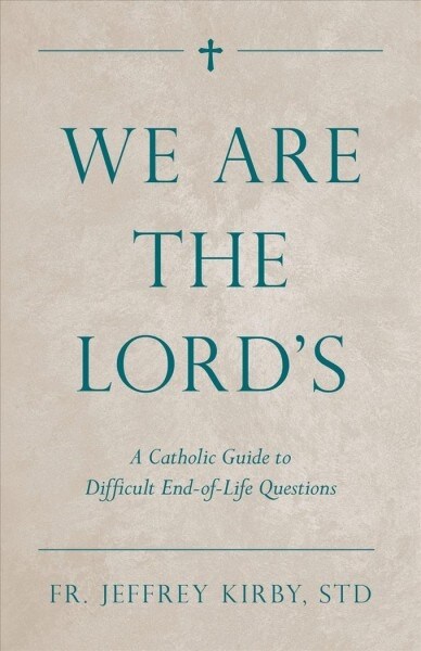 We Are the Lords: A Catholic Guide to Difficult End-Of-Life Questions (Paperback)