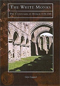 The White Monks : The Cistercians in Britain, 1128-1540 (Paperback, New ed)