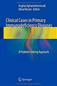 Clinical Cases in Primary Immunodeficiency Diseases: A Problem-Solving Approach (Hardcover, 2013)