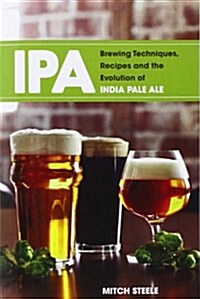 IPA: Brewing Techniques, Recipes and the Evolution of India Pale Ale (Paperback)