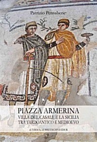 Piazza Armerina Villa del Casale E La Sicilia Tra Tardoantico E Medioevo (Hardcover)