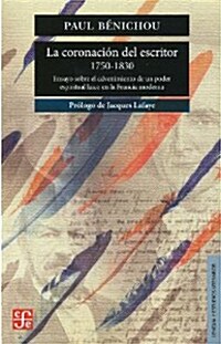 La Coronacion del Escritor, 1750 - 1830.: Ensayo Sobre El Advenimiento de Un Poder Espiritual Laico En La Francia Moderna (Paperback, 2)